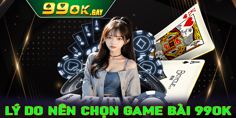 Lý do bet thủ nên chọn lựa sảnh cá cược game bài 99ok