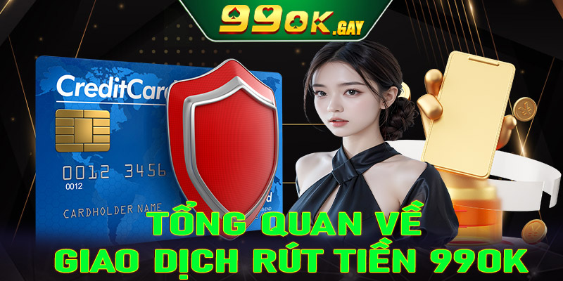 Tổng quan về hệ thống giao dịch rút tiền 99OK