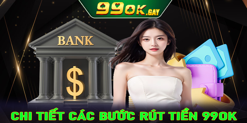 Hướng dẫn chi tiết 4 bước rút tiền 99OK dành cho người chơi mới