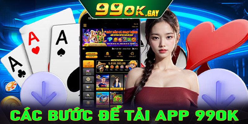 Hướng dẫn đầy đủ các bước tải app 99ok dành cho tân binh mới