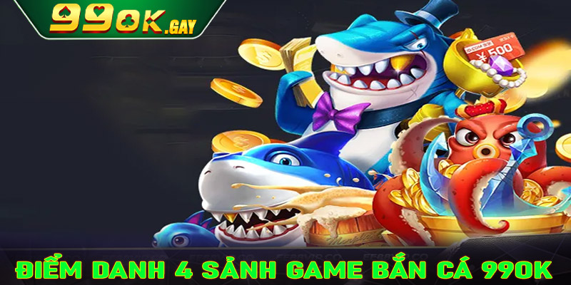 Điểm qua 4 sảnh game bắn cá 99OK được ưa chuộng nhất thị trường